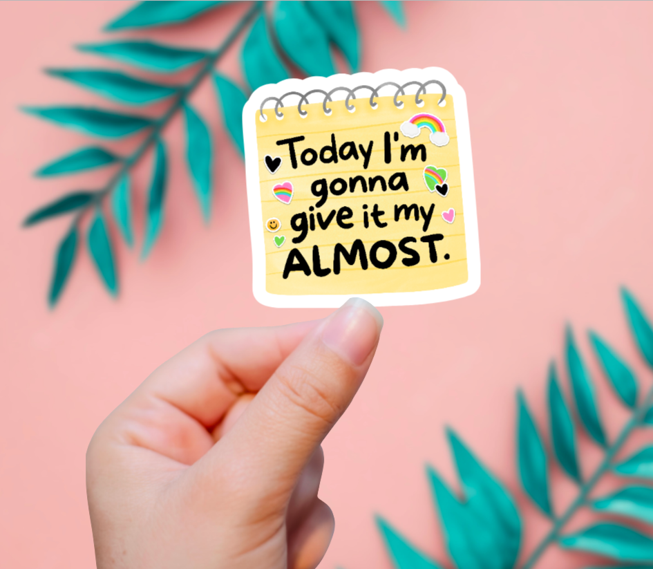 Today I'm Gonna Give It My Almost Sticker