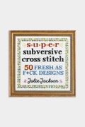 Super Subversive Cross Stitch: 50 Fresh as F*ck Patterns