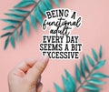 Being A Functional Adult Everday Seems Excessive Sticker