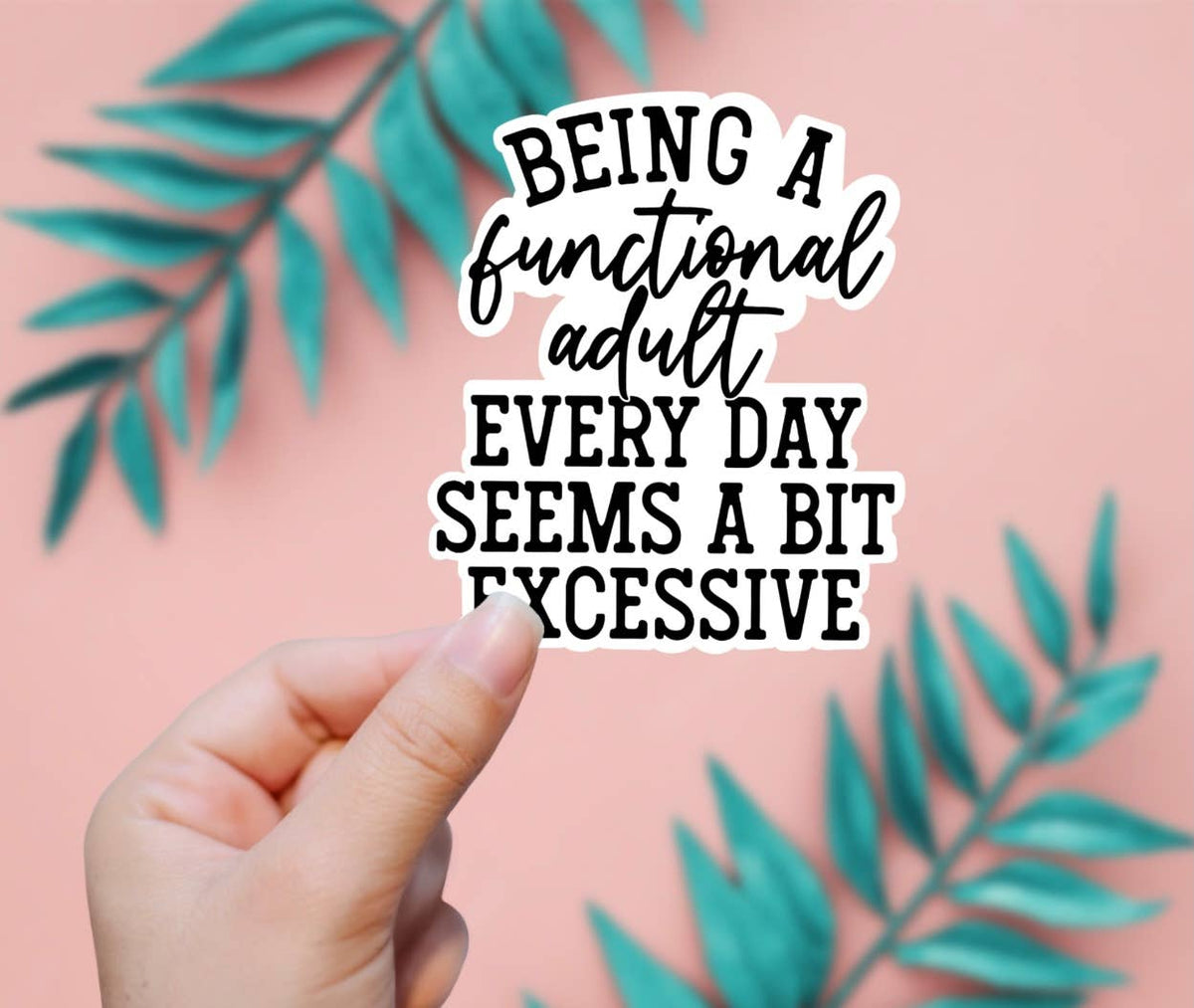 Being A Functional Adult Everday Seems Excessive Sticker